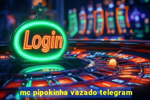 mc pipokinha vazado telegram